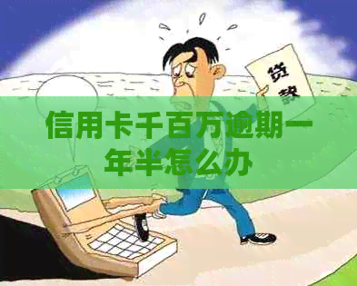 信用卡千百万逾期一年半怎么办
