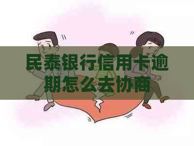 民泰银行信用卡逾期怎么去协商