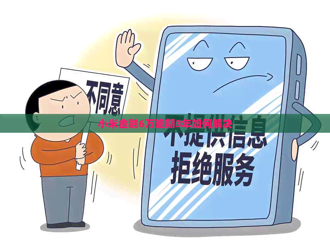 小米金融6万逾期3年如何解决