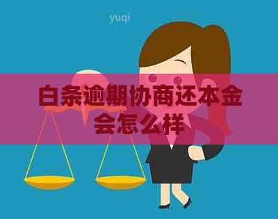 白条逾期协商还本金会怎么样