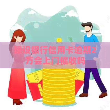 建设银行信用卡逾期2万会上门吗