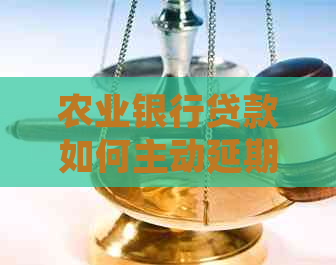 农业银行贷款如何主动延期还款
