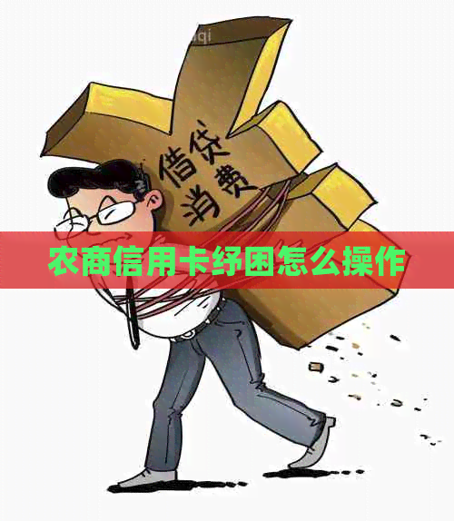 农商信用卡纾困怎么操作
