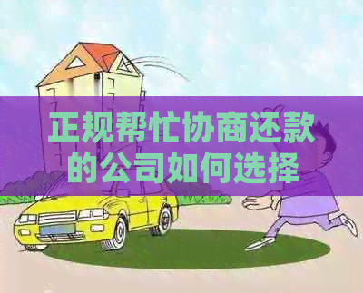 正规帮忙协商还款的公司如何选择