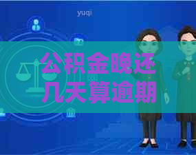公积金晚还几天算逾期需要注意什么