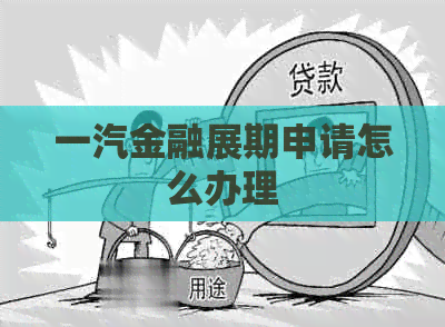 一汽金融展期申请怎么办理