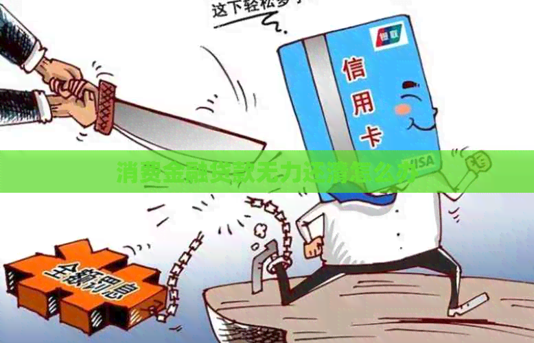消费金融贷款无力还清怎么办