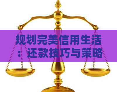 规划完美信用生活：还款技巧与策略，避免逾期困扰