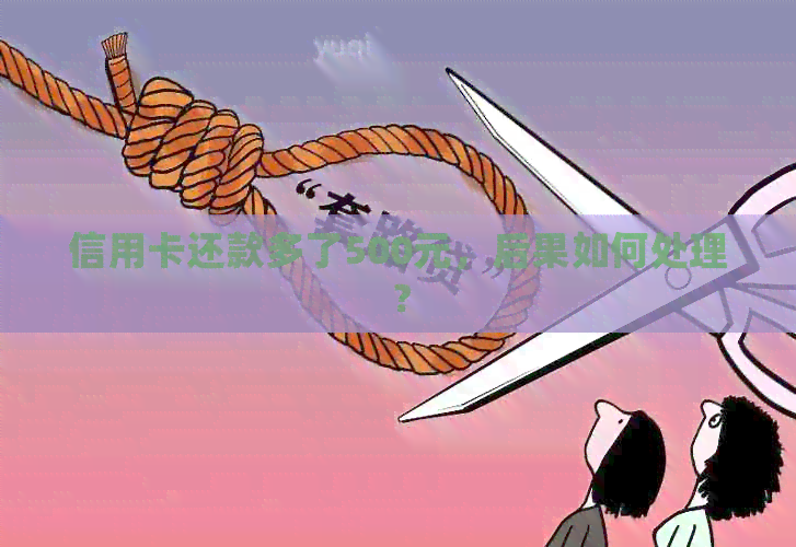 信用卡还款多了500元，后果如何处理？