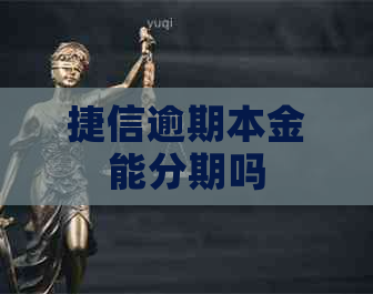 捷信逾期本金能分期吗