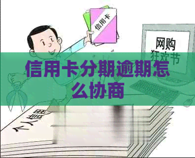 信用卡分期逾期怎么协商