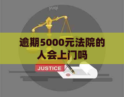 逾期5000元法院的人会上门吗