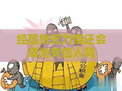 经营贷无力偿还会成为失信人吗