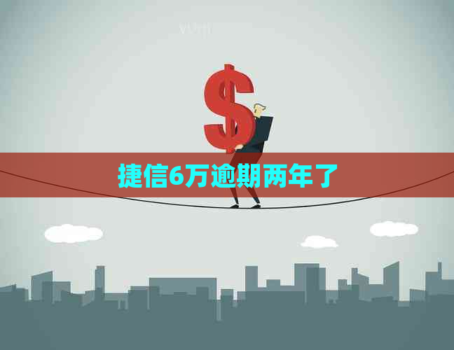 捷信6万逾期两年了