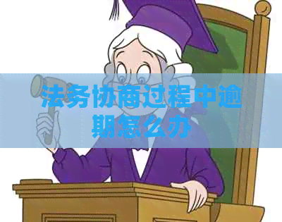 法务协商过程中逾期怎么办