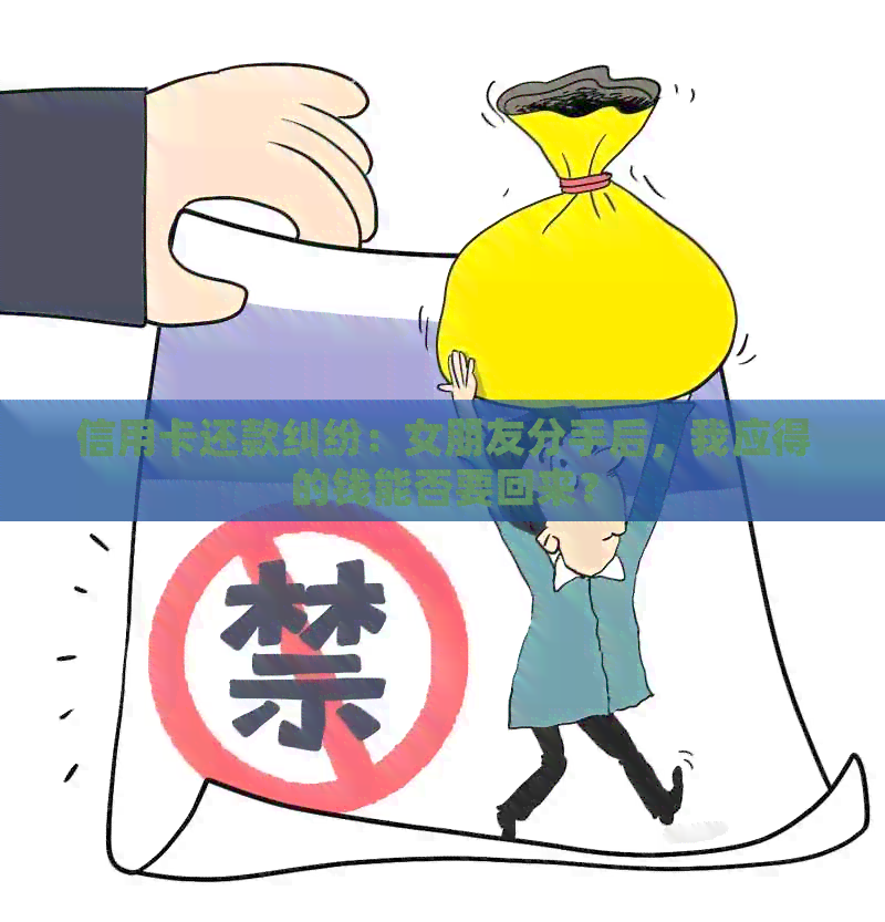 信用卡还款纠纷：女朋友分手后，我应得的钱能否要回来？