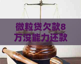 微粒贷欠款8万没能力还款怎么办