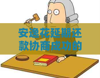 安逸花延期还款协商成功的具体步骤和技巧