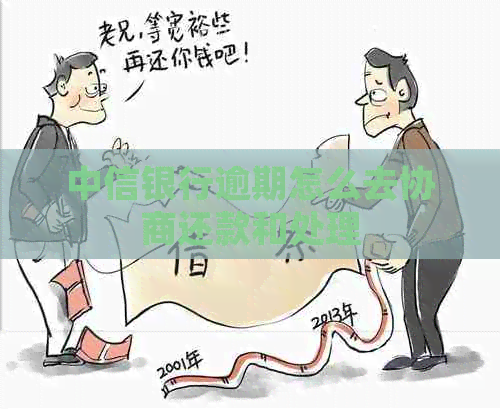 中信银行逾期怎么去协商还款和处理
