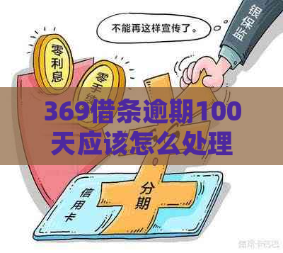 369借条逾期100天应该怎么处理