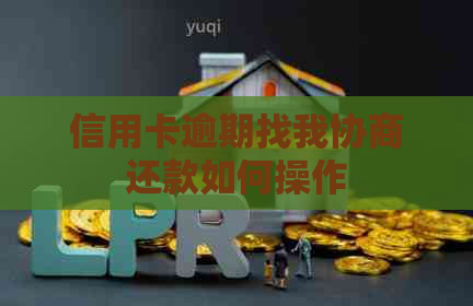 信用卡逾期找我协商还款如何操作