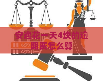 安逸花一天4块的逾期费怎么算