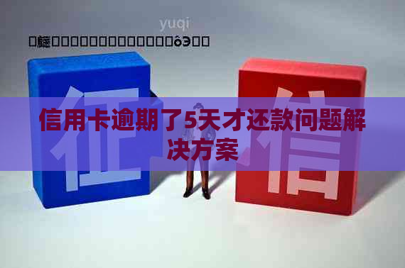 信用卡逾期了5天才还款问题解决方案