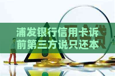 浦发银行信用卡诉前第三方说只还本金