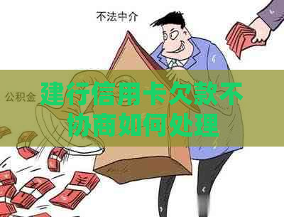 建行信用卡欠款不协商如何处理