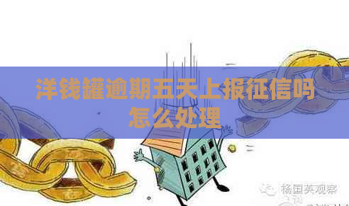 洋钱罐逾期五天上报吗怎么处理