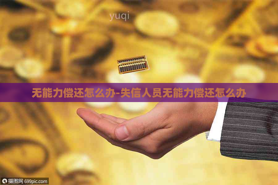 无能力偿还怎么办-失信人员无能力偿还怎么办