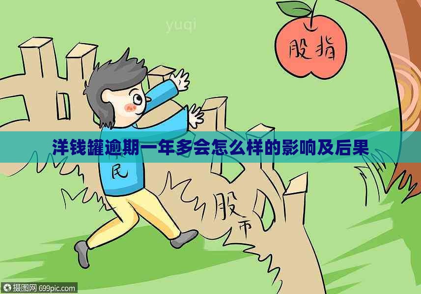 洋钱罐逾期一年多会怎么样的影响及后果