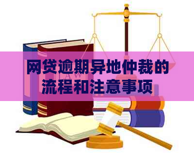 网贷逾期异地仲裁的流程和注意事项