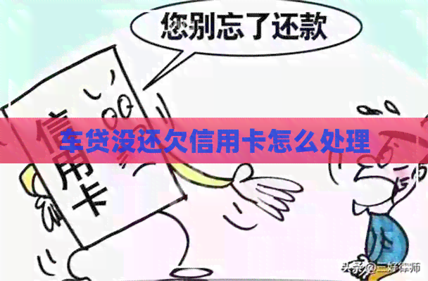 车贷没还欠信用卡怎么处理
