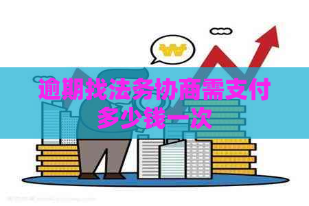 逾期找法务协商需支付多少钱一次