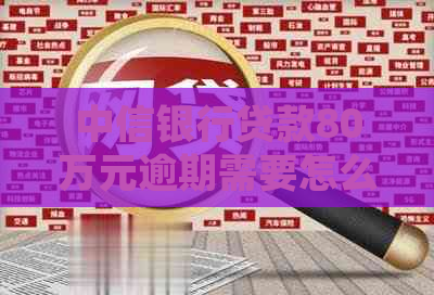 中信银行贷款80万元逾期需要怎么处理