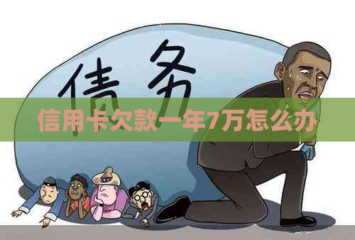 信用卡欠款一年7万怎么办
