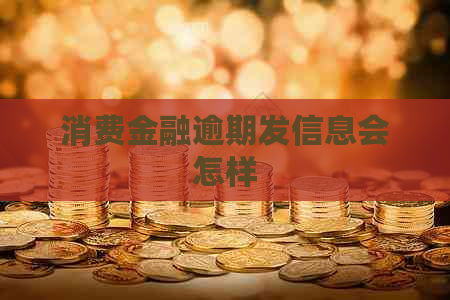 消费金融逾期发信息会怎样