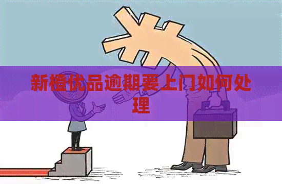 新橙优品逾期要上门如何处理