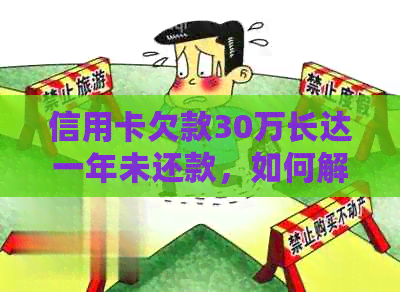 信用卡欠款30万长达一年未还款，如何解决此问题？