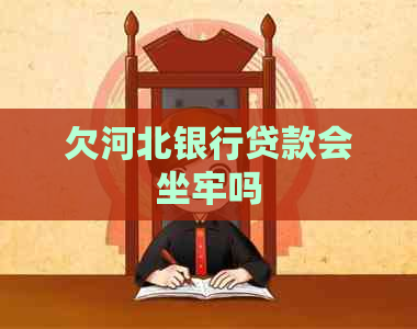 欠河北银行贷款会坐牢吗