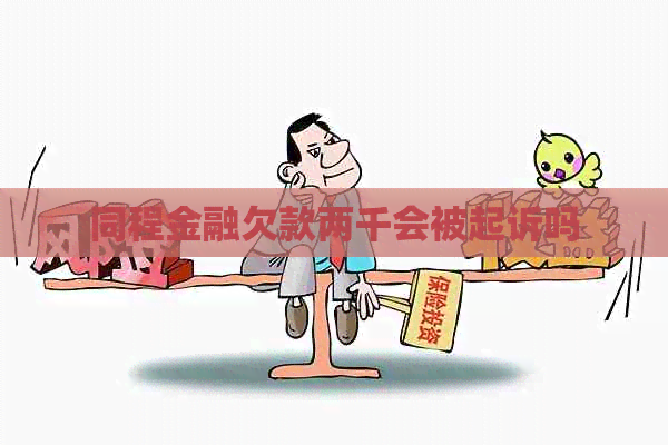 同程金融欠款两千会被起诉吗