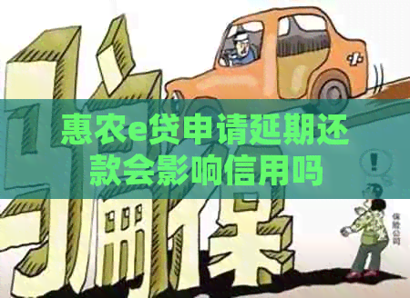 惠农e贷申请延期还款会影响信用吗