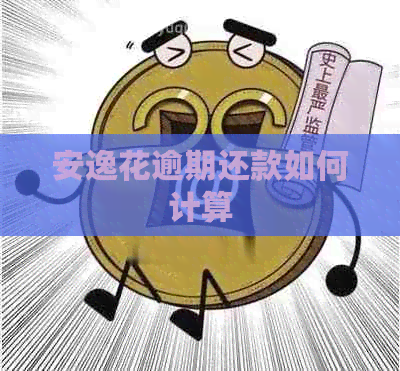 安逸花逾期还款如何计算
