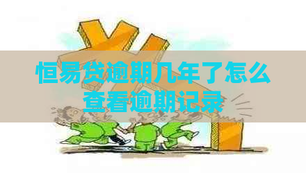 恒易贷逾期几年了怎么查看逾期记录