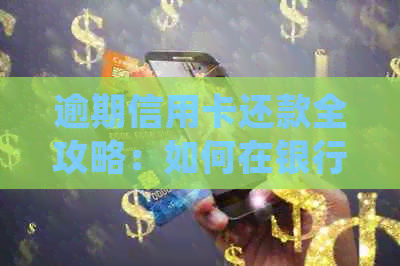逾期信用卡还款全攻略：如何在银行柜台高效处理信用问题