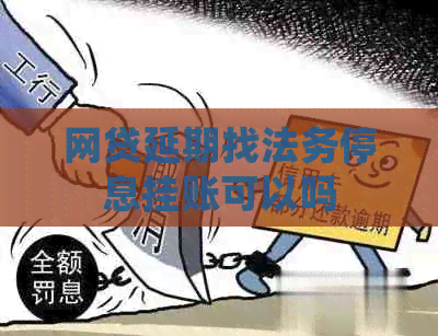 网贷延期找法务停息挂账可以吗