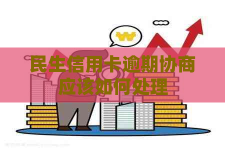 民生信用卡逾期协商应该如何处理 民生信用卡逾期协商应该如何处理