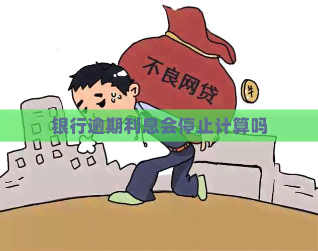银行逾期利息会停止计算吗