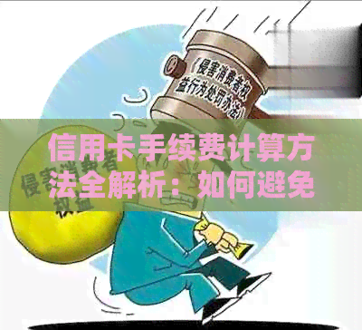 信用卡手续费计算方法全解析：如何避免额外费用并了解实际支付金额